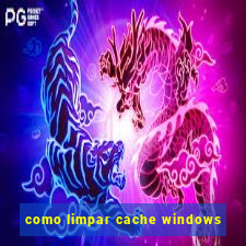 como limpar cache windows